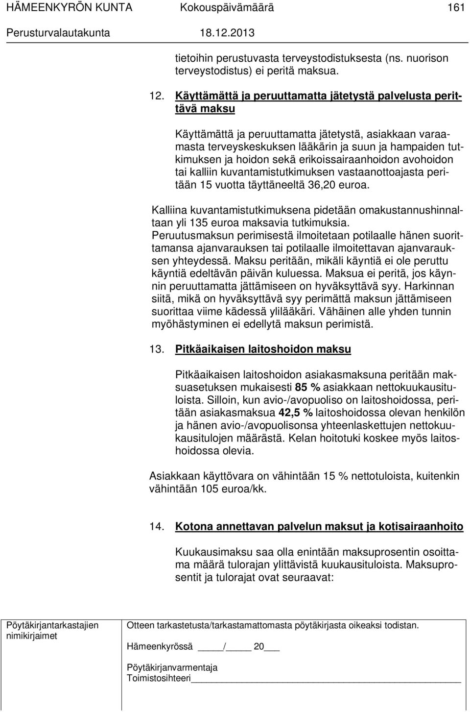 sekä erikoissairaanhoidon avohoidon tai kalliin kuvantamistutkimuksen vastaanottoajasta peritään 15 vuotta täyttäneeltä 36,20 euroa.