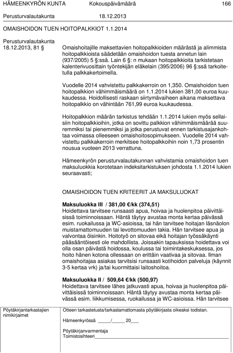 Lain 6 : n mukaan hoitopalkkioita tarkistetaan kalenterivuosittain työntekijän eläkelain (395/2006) 96 :ssä tarkoitetulla palkkakertoimella. Vuodelle 2014 vahvistettu palkkakerroin on 1,350.