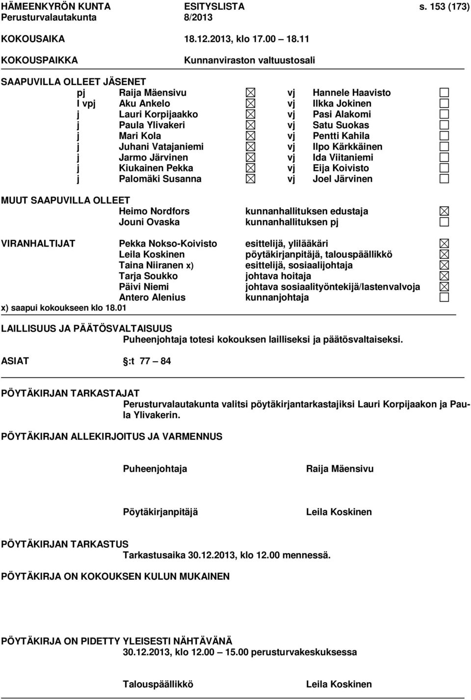 Satu Suokas j Mari Kola vj Pentti Kahila j Juhani Vatajaniemi vj Ilpo Kärkkäinen j Jarmo Järvinen vj Ida Viitaniemi j Kiukainen Pekka vj Eija Koivisto j Palomäki Susanna vj Joel Järvinen MUUT