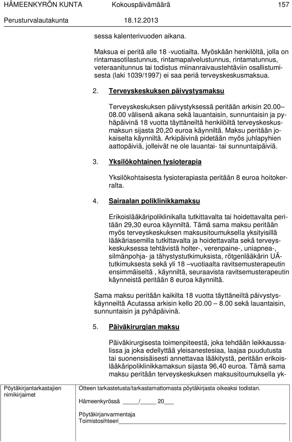 terveyskeskusmaksua. 2. Terveyskeskuksen päivystysmaksu Terveyskeskuksen päivystyksessä peritään arkisin 20.00 08.