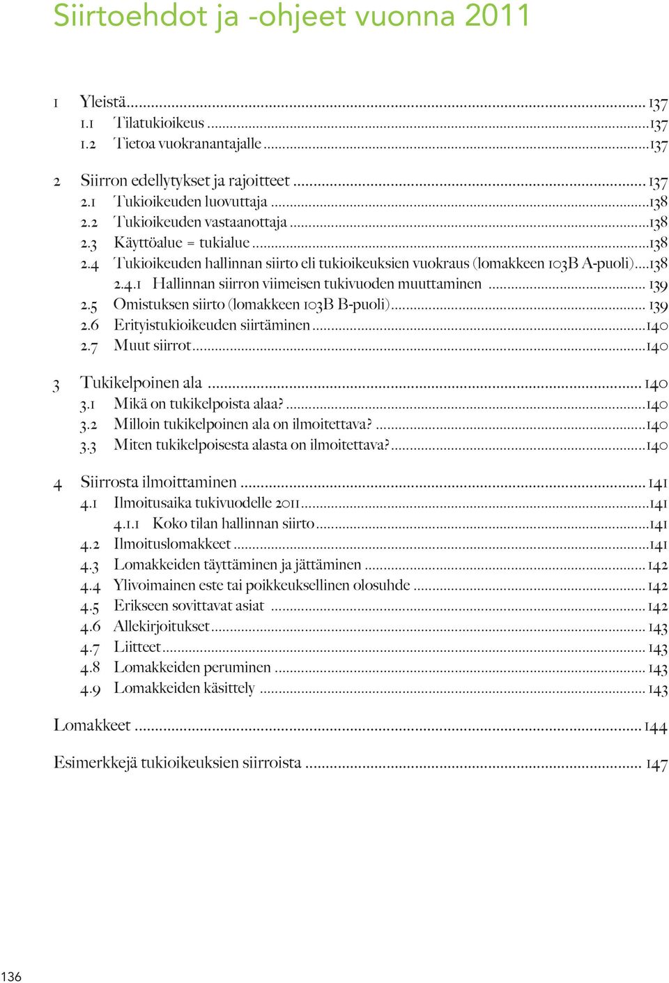 .. 139 2.5 Omistuksen siirto (lomakkeen 103B B-puoli)... 139 2.6 Erityistukioikeuden siirtäminen...140 2.7 Muut siirrot...140 3 Tukikelpoinen ala... 140 3.1 Mikä on tukikelpoista alaa?...140 3.2 Milloin tukikelpoinen ala on ilmoitettava?