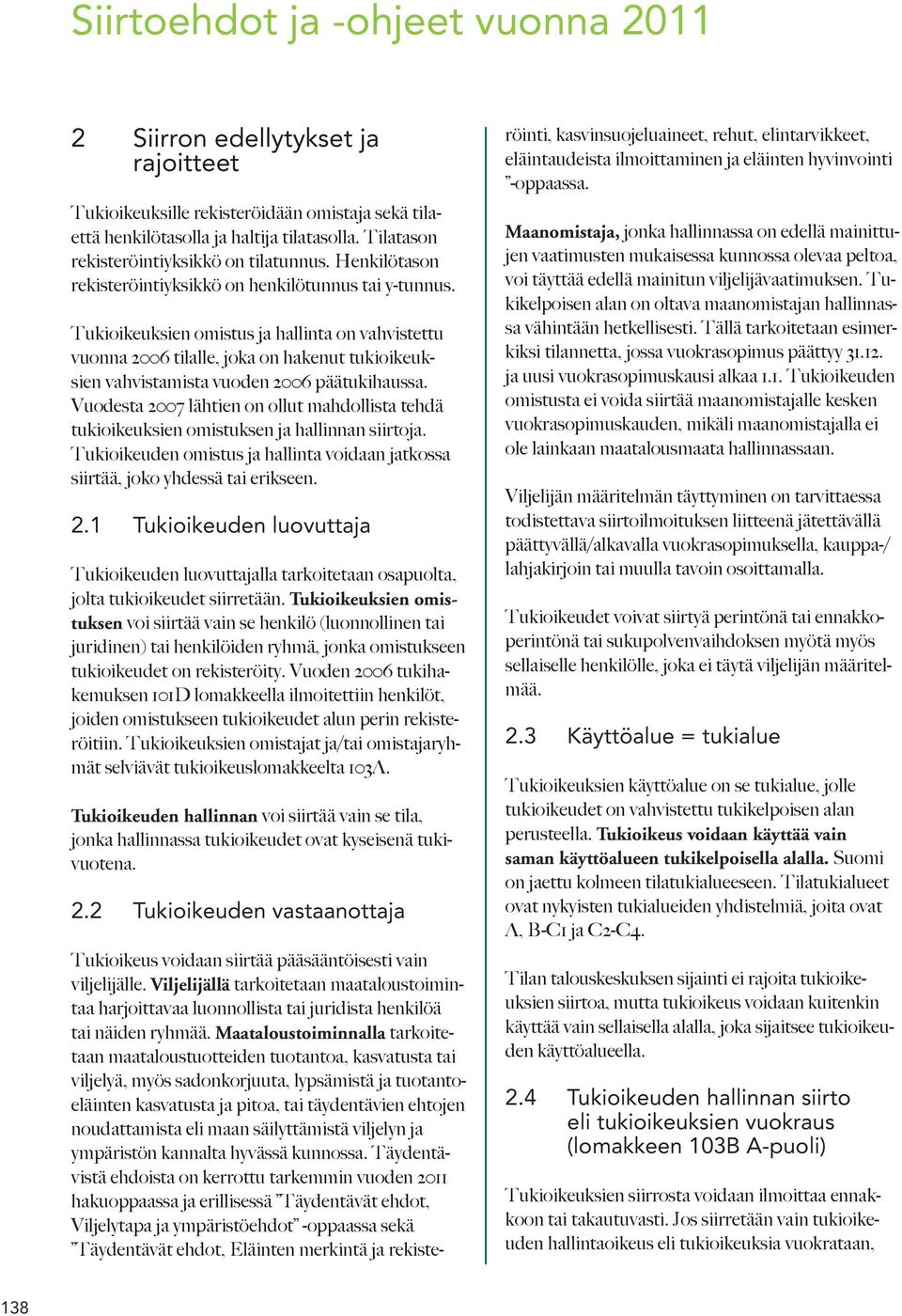 Tukioikeuksien omistus ja hallinta on vahvistettu vuonna 2006 tilalle, joka on hakenut tukioikeuksien vahvistamista vuoden 2006 päätukihaussa.