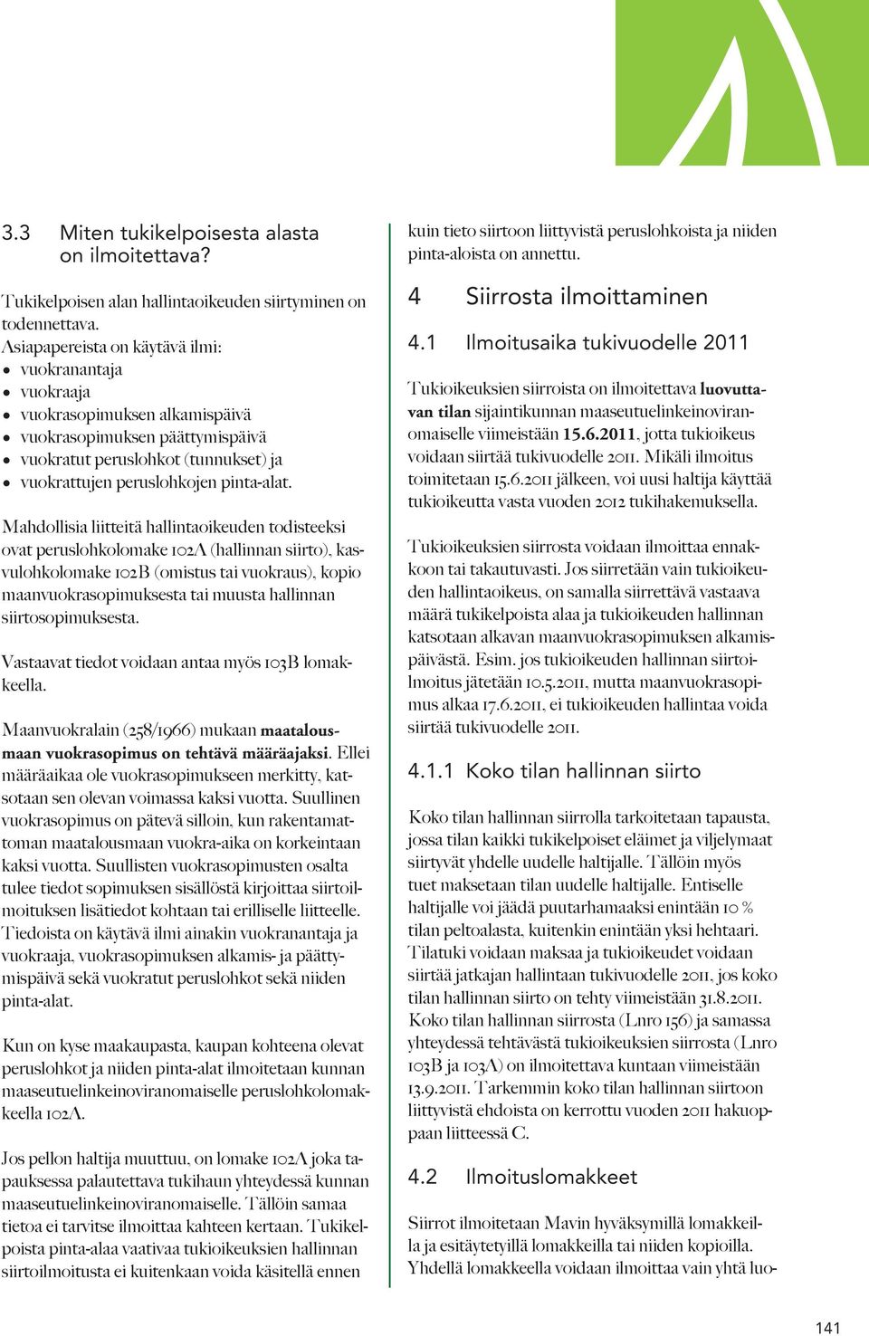 Mahdollisia liitteitä hallintaoikeuden todisteeksi ovat peruslohkolomake 102A (hallinnan siirto), kasvulohkolomake 102B (omistus tai vuokraus), kopio maanvuokrasopimuksesta tai muusta hallinnan