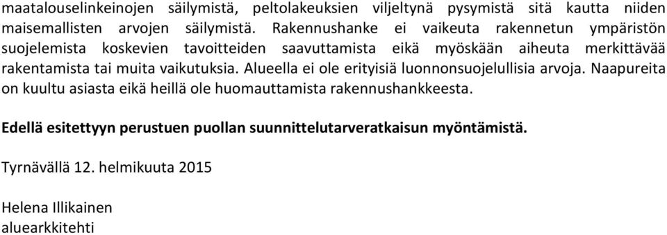 rakentamista tai muita vaikutuksia. Alueella ei ole erityisiä luonnonsuojelullisia arvoja.