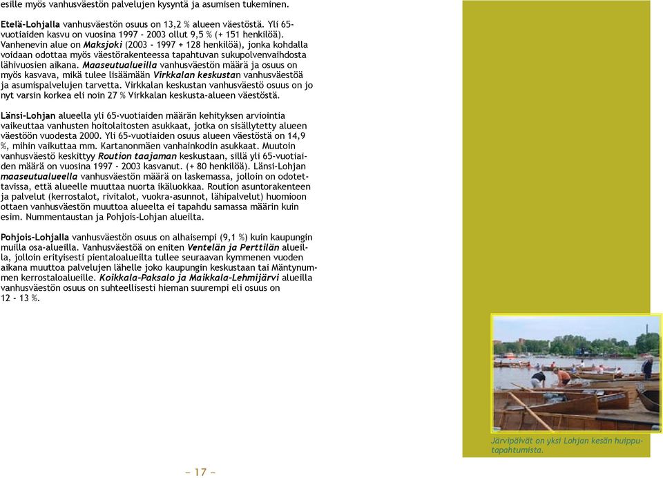 Vanhenevin alue on Maksjoki (2003-1997 + 128 henkilöä), jonka kohdalla voidaan odottaa myös väestörakenteessa tapahtuvan sukupolvenvaihdosta lähivuosien aikana.