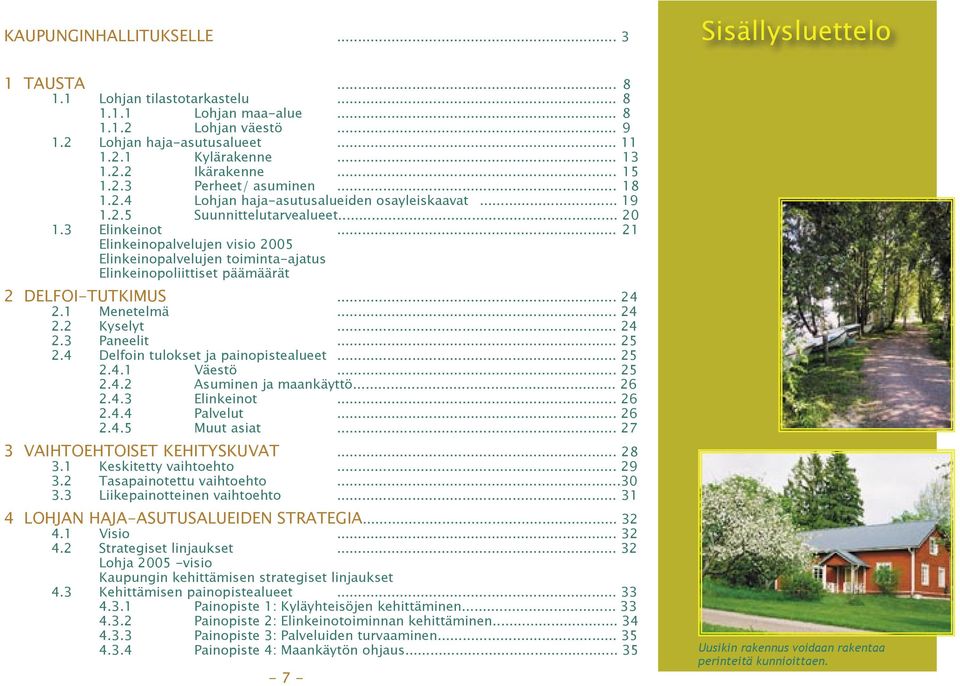 .. 21 Elinkeinopalvelujen visio 2005 Elinkeinopalvelujen toiminta-ajatus Elinkeinopoliittiset päämäärät 2 DELFOI-TUTKIMUS... 24 2.1 Menetelmä... 24 2.2 Kyselyt... 24 2.3 Paneelit... 25 2.