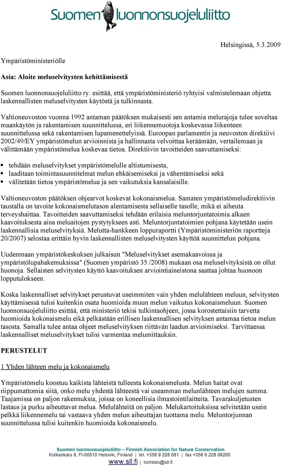 Valtioneuvoston vuonna 1992 antaman päätöksen mukaisesti sen antamia melurajoja tulee soveltaa maankäytön ja rakentamisen suunnittelussa, eri liikennemuotoja koskevassa liikenteen suunnittelussa sekä