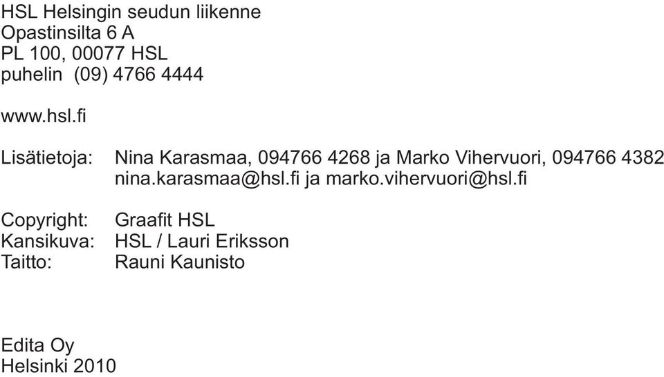 Lisätietoja: Nina Karasmaa, 94766 4268 ja Marko Vihervuori, 94766 4382 nina.