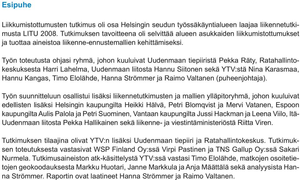 Työn toteutusta ohjasi ryhmä, johon kuuluivat Uudenmaan tiepiiristä Pekka Räty, Ratahallintokeskuksesta Harri Lahelma, Uudenmaan liitosta Hannu Siitonen sekä YTV:stä Nina Karasmaa, Hannu Kangas, Timo