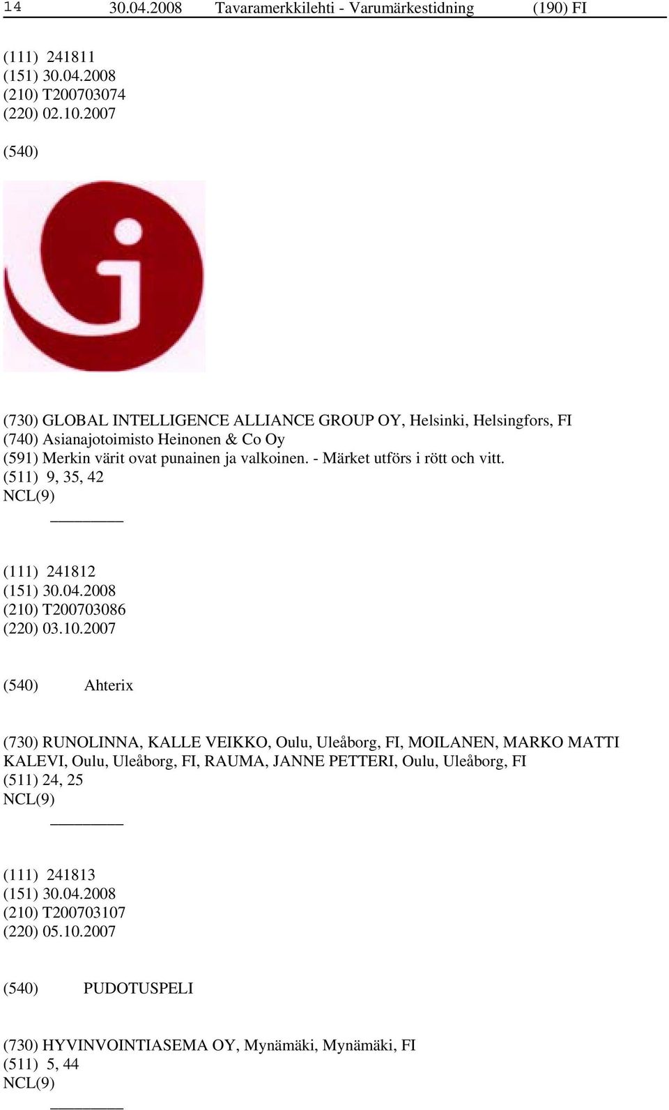 2007 (730) GLOBAL INTELLIGENCE ALLIANCE GROUP OY, Helsinki, Helsingfors, FI (740) Asianajotoimisto Heinonen & Co Oy (591) Merkin värit ovat punainen ja valkoinen.