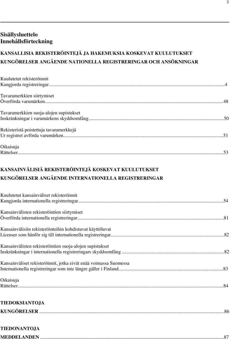..50 Rekisteristä poistettuja tavaramerkkejä Ur registret avförda varumärken...51 Oikaisuja Rättelser.