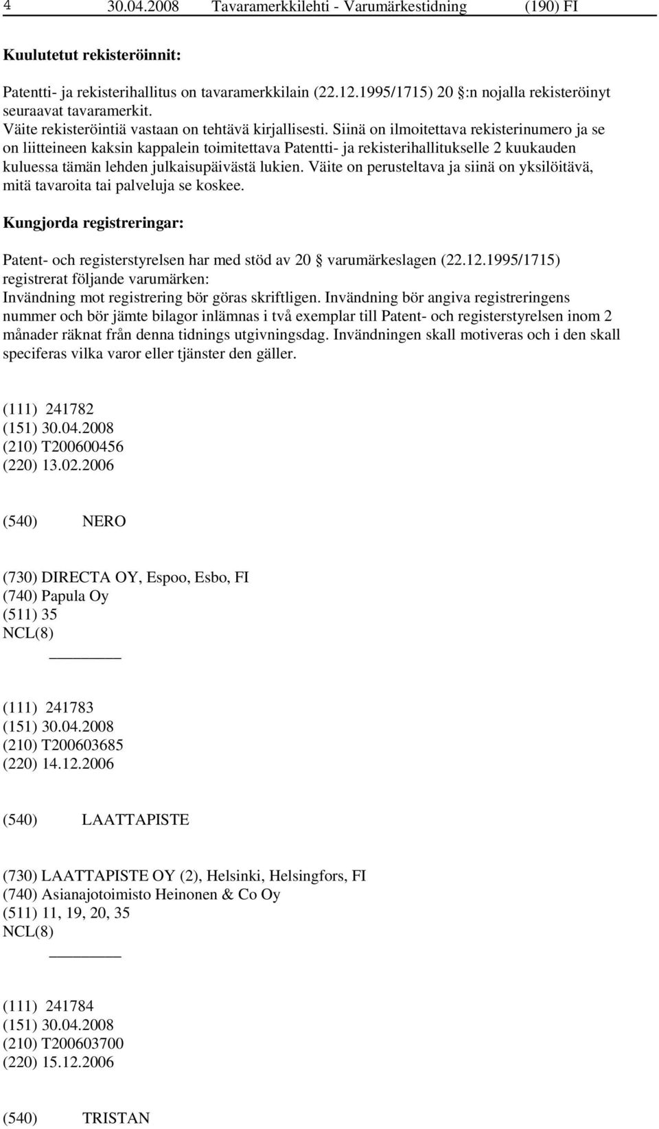 Siinä on ilmoitettava rekisterinumero ja se on liitteineen kaksin kappalein toimitettava Patentti- ja rekisterihallitukselle 2 kuukauden kuluessa tämän lehden julkaisupäivästä lukien.