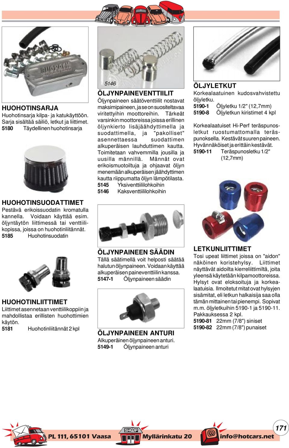 5185 Huohotinsuodatin HUOHOTINLIITTIMET Liittimet asennetaan venttiilikoppiin ja mahdollistaa erillisten huohottimien käytön.