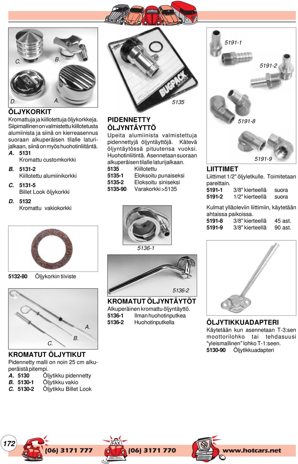 5131-2 Kiillotettu alumiinikorkki C. 5131-5 Billet Look öljykorkki D. 5132 Kromattu vakiokorkki 5135 PIDENNETTY ÖLJYNTÄYTTÖ Upeita alumiinista valmistettuja pidennettyjä öljyntäyttöjä.