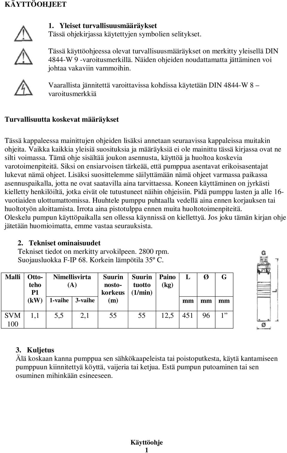 Vaarallista jännitettä varoittavissa kohdissa käytetään DIN 4844-W 8 varoitusmerkkiä Turvallisuutta koskevat määräykset Tässä kappaleessa mainittujen ohjeiden lisäksi annetaan seuraavissa kappaleissa