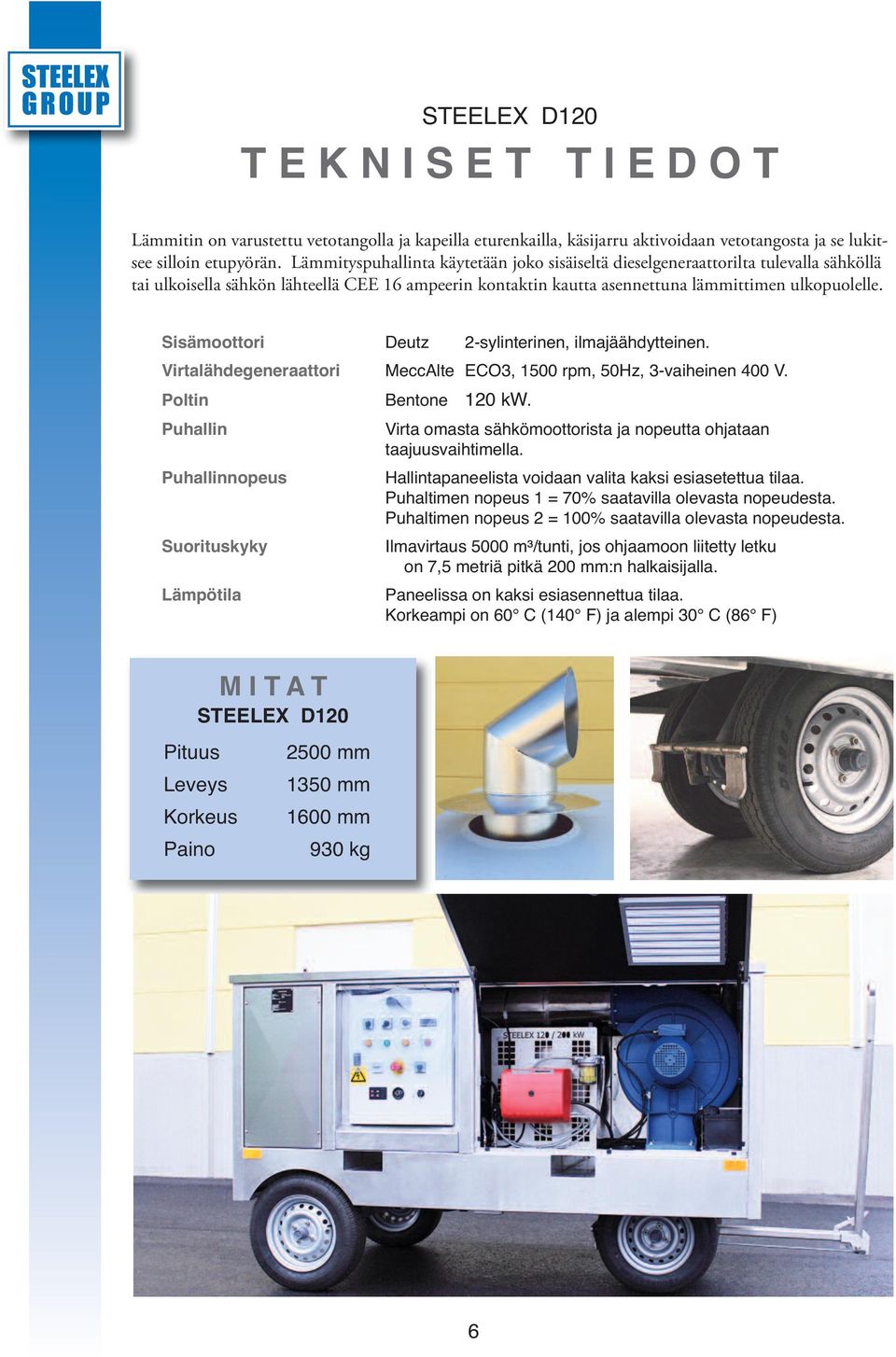 Sisämoottori Deutz 2-sylinterinen, ilmajäähdytteinen. Virtalähdegeneraattori MeccAlte ECO3, 1500 rpm, 50Hz, 3-vaiheinen 400 V. Poltin Bentone 120 kw.