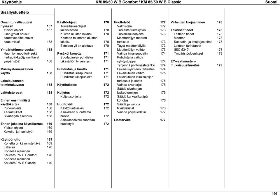 168 Määräystenmukainen käyttö 168 Lakaisukoneen toimintakuvaus 168 Laitteisto-osat 168 Ennen ensimmäistä käyttökertaa 168 Purkuohjeita 168 Tarkastukset 168 Sivuharjan asennus 168 Ennen jokaista