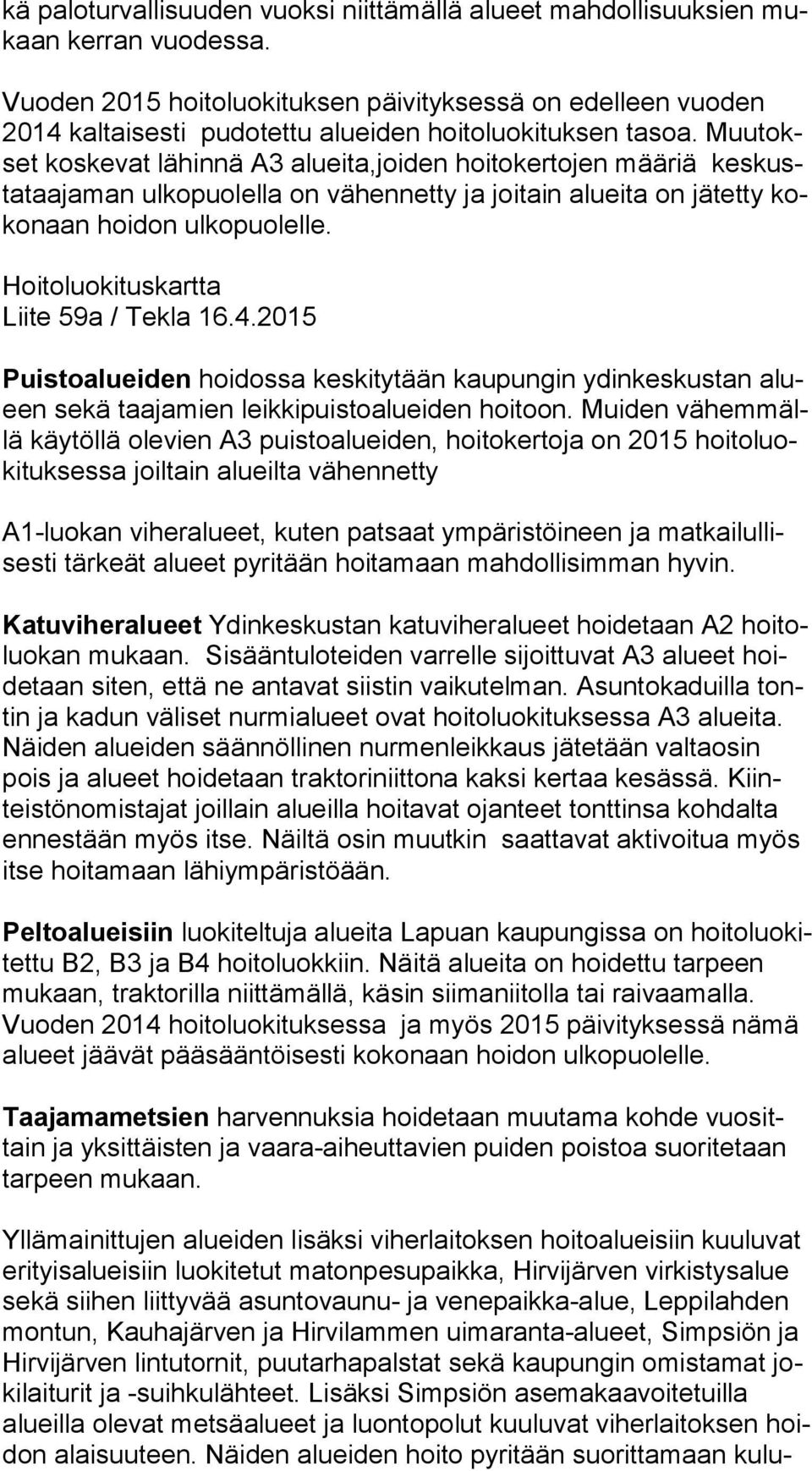 Muu tokset koskevat lähinnä A3 alueita,joiden hoitokertojen määriä kes kusta taa ja man ulkopuolella on vähennetty ja joitain alueita on jätetty koko naan hoidon ulkopuolelle.