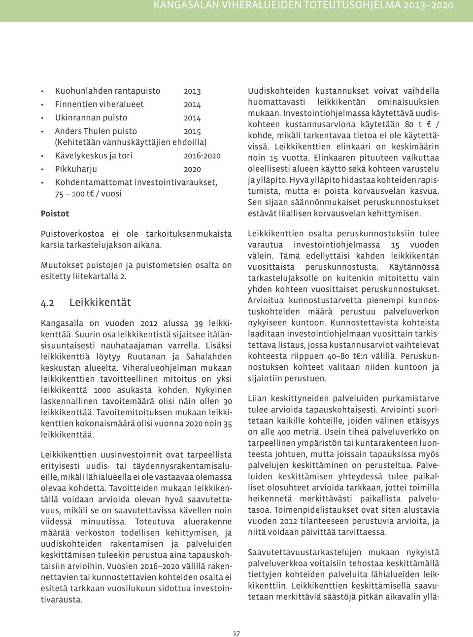 Muutokset puistojen ja puistometsien osalta on esitetty liitekartalla 2. 4.2 Leikkikentät Kangasalla on vuoden 2012 alussa 39 leikkikenttää.