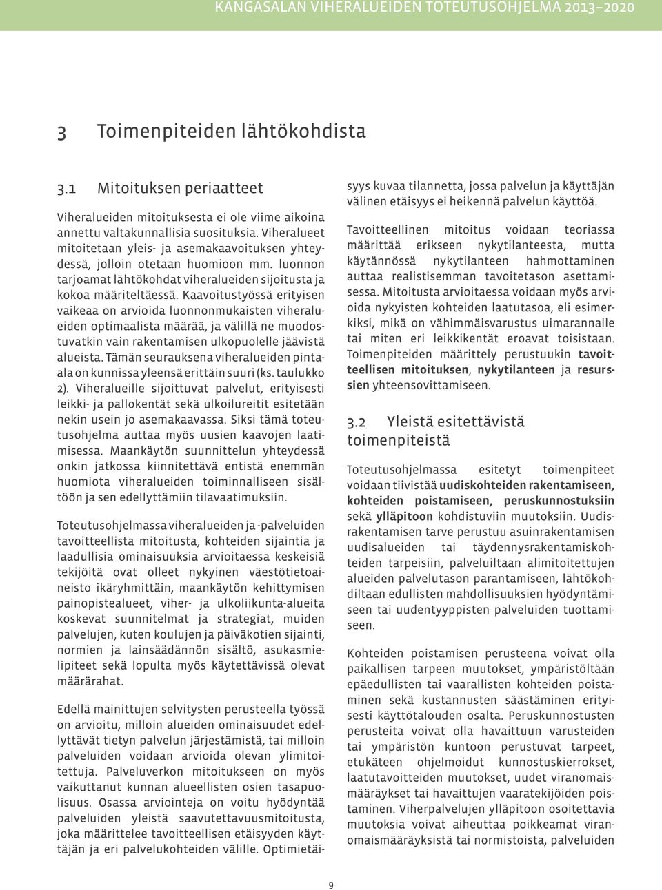 Kaavoitustyössä erityisen vaikeaa on arvioida luonnonmukaisten viheralueiden optimaalista määrää, ja välillä ne muodostuvatkin vain rakentamisen ulkopuolelle jäävistä alueista.