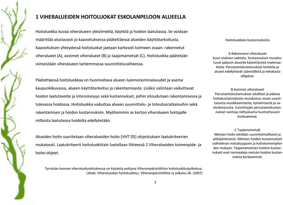 Hoioluokka pääeään viimeisään viheralueen arkemmassa suunnieluvaiheessa. Pääeäessä hoioluokkaa on huomioiava alueen luonnonominaisuude ja asema kaupunkikuvassa, alueen käyöarkoius ja rakenamisase.