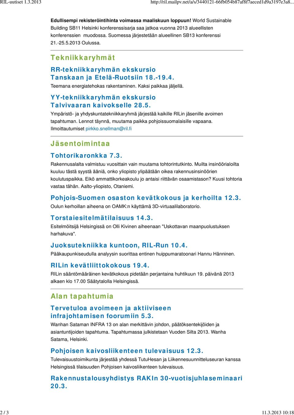 Tekniikkaryhmät RR-tekniikkaryhmän ekskursio Tanskaan ja Etelä-Ruotsiin 18.-19.4. Teemana energiatehokas rakentaminen. Kaksi paikkaa jäljellä. YY-tekniikkaryhmän ekskursio Talvivaaran kaivokselle 28.