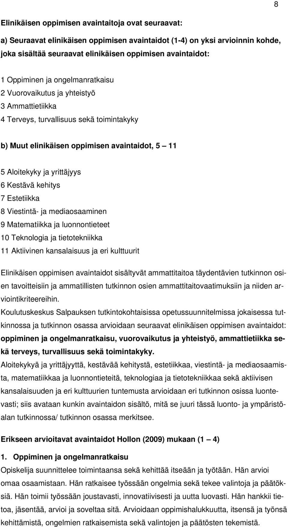 Kestävä kehitys 7 Estetiikka 8 Viestintä- ja mediaosaaminen 9 Matematiikka ja luonnontieteet 10 Teknologia ja tietotekniikka 11 Aktiivinen kansalaisuus ja eri kulttuurit Elinikäisen oppimisen