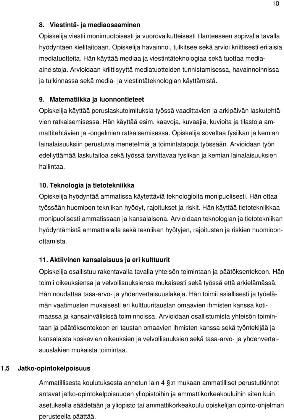 Arvioidaan kriittisyyttä mediatuotteiden tunnistamisessa, havainnoinnissa ja tulkinnassa sekä media- ja viestintäteknologian käyttämistä. 9.