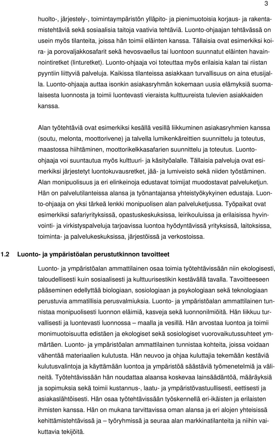 Tällaisia ovat esimerkiksi koira- ja porovaljakkosafarit sekä hevosvaellus tai luontoon suunnatut eläinten havainnointiretket (linturetket).