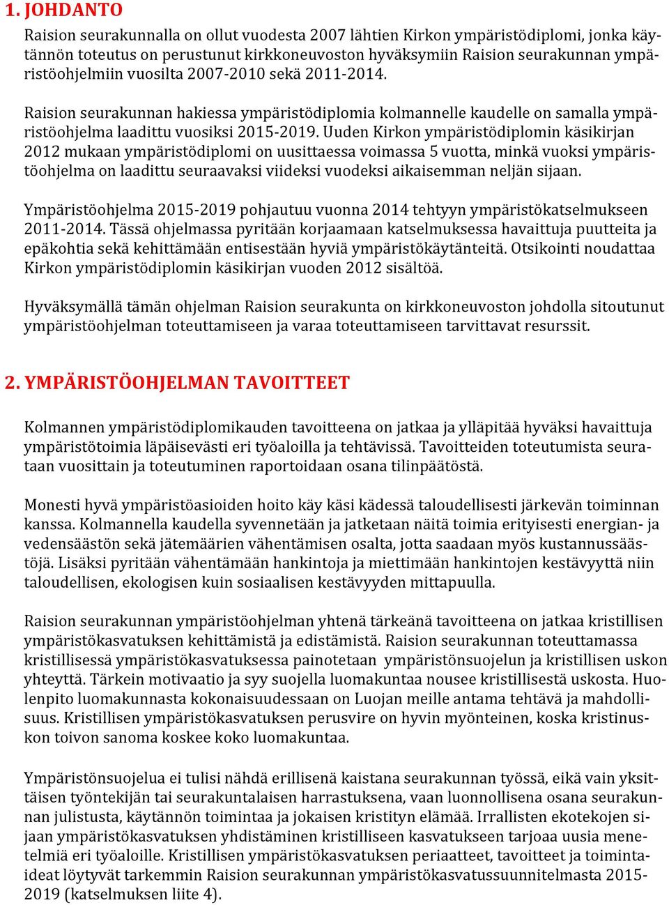 Uuden Kirkon ympäristödiplomin käsikirjan 2012 mukaan ympäristödiplomi on uusittaessa voimassa 5 vuotta, minkä vuoksi ympäris- töohjelma on laadittu seuraavaksi viideksi vuodeksi aikaisemman neljän