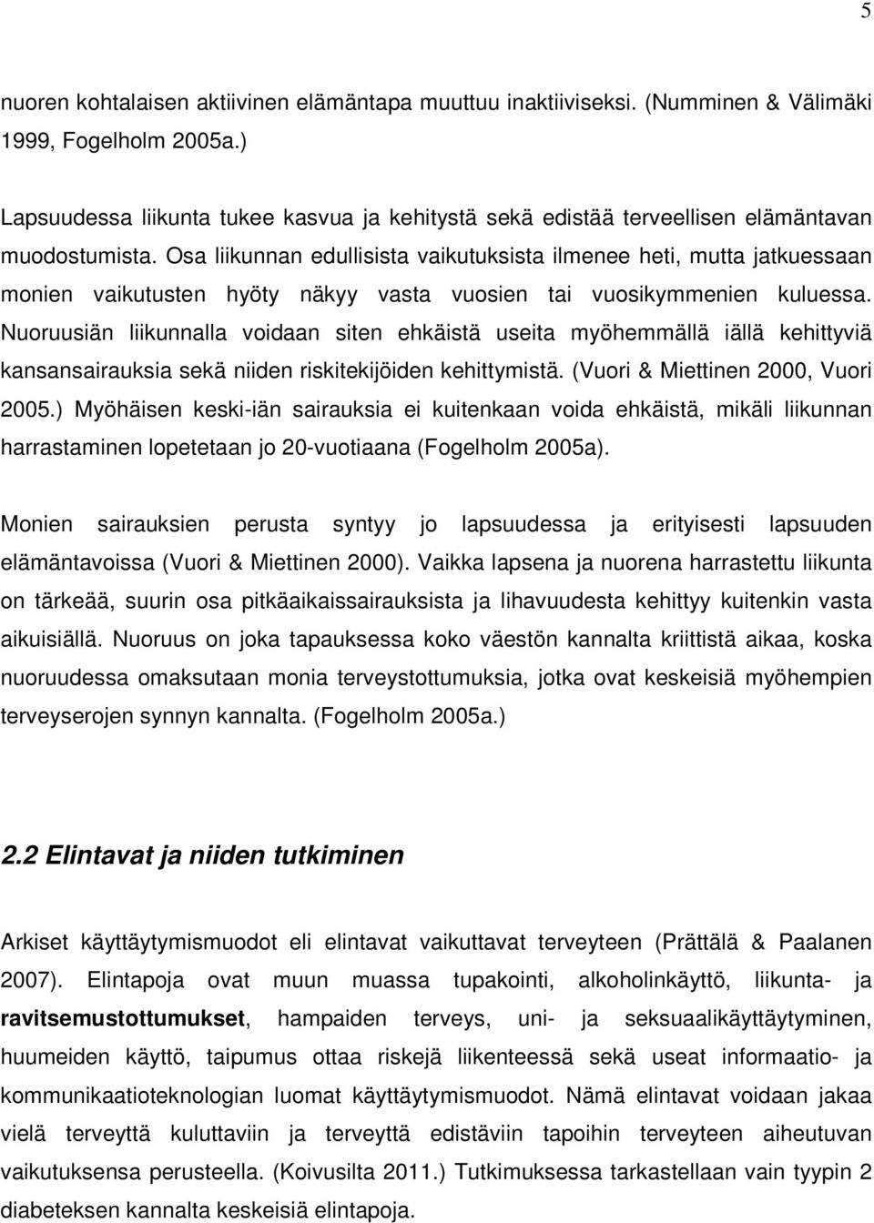 Osa liikunnan edullisista vaikutuksista ilmenee heti, mutta jatkuessaan monien vaikutusten hyöty näkyy vasta vuosien tai vuosikymmenien kuluessa.