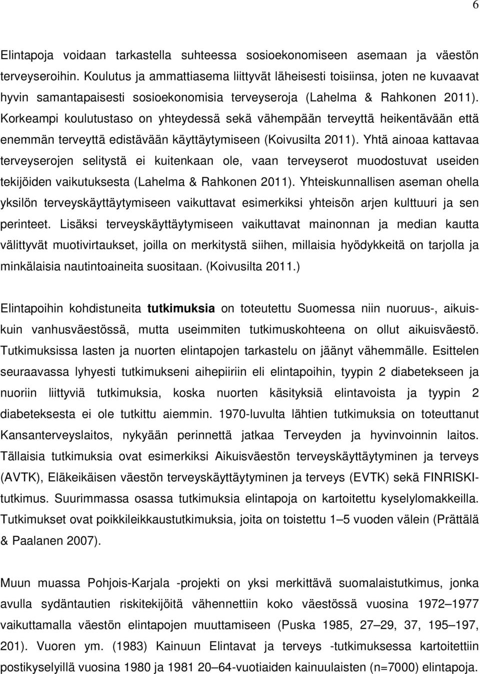 Korkeampi koulutustaso on yhteydessä sekä vähempään terveyttä heikentävään että enemmän terveyttä edistävään käyttäytymiseen (Koivusilta 2011).