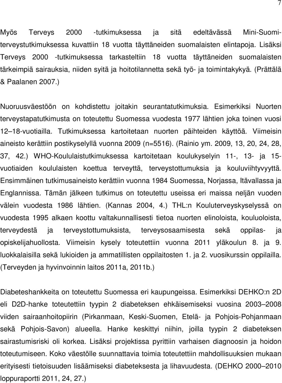 ) Nuoruusväestöön on kohdistettu joitakin seurantatutkimuksia. Esimerkiksi Nuorten terveystapatutkimusta on toteutettu Suomessa vuodesta 1977 lähtien joka toinen vuosi 12 18-vuotiailla.