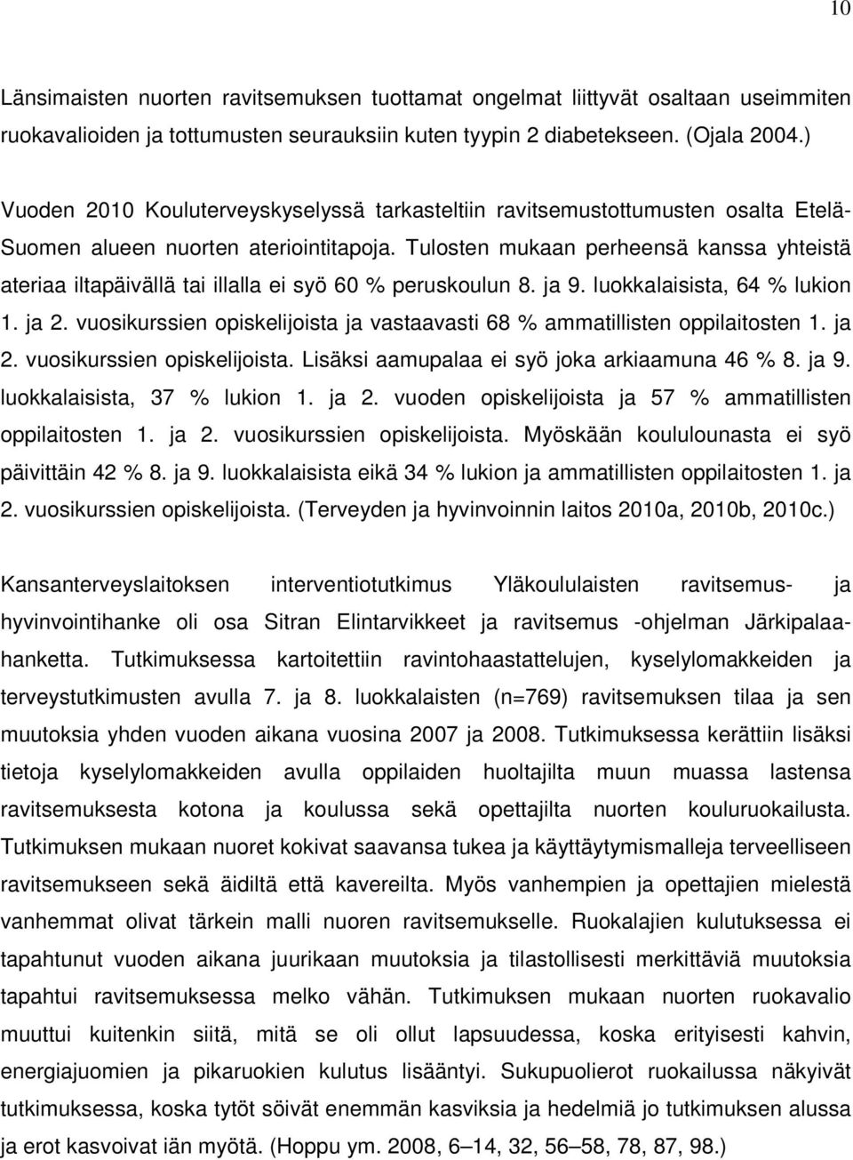 Tulosten mukaan perheensä kanssa yhteistä ateriaa iltapäivällä tai illalla ei syö 60 % peruskoulun 8. ja 9. luokkalaisista, 64 % lukion 1. ja 2.