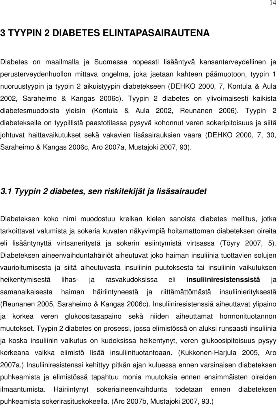 Tyypin 2 diabetes on ylivoimaisesti kaikista diabetesmuodoista yleisin (Kontula & Aula 2002, Reunanen 2006).