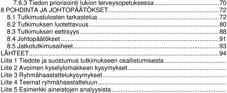 ..91 8.5 Jatkotutkimusaiheet...93 LÄHTEET...94 Liite 1 Tiedote ja suostumus tutkimukseen osallistumisesta.