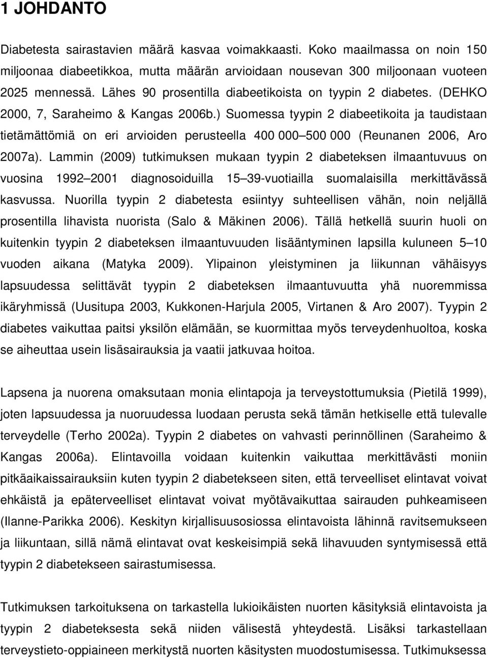 ) Suomessa tyypin 2 diabeetikoita ja taudistaan tietämättömiä on eri arvioiden perusteella 400 000 500 000 (Reunanen 2006, Aro 2007a).