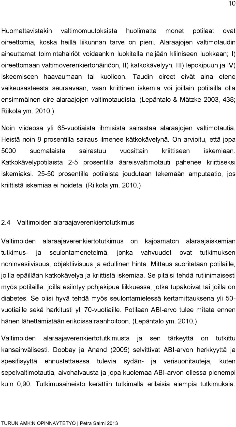 iskeemiseen haavaumaan tai kuolioon. Taudin oireet eivät aina etene vaikeusasteesta seuraavaan, vaan kriittinen iskemia voi joillain potilailla olla ensimmäinen oire alaraajojen valtimotaudista.