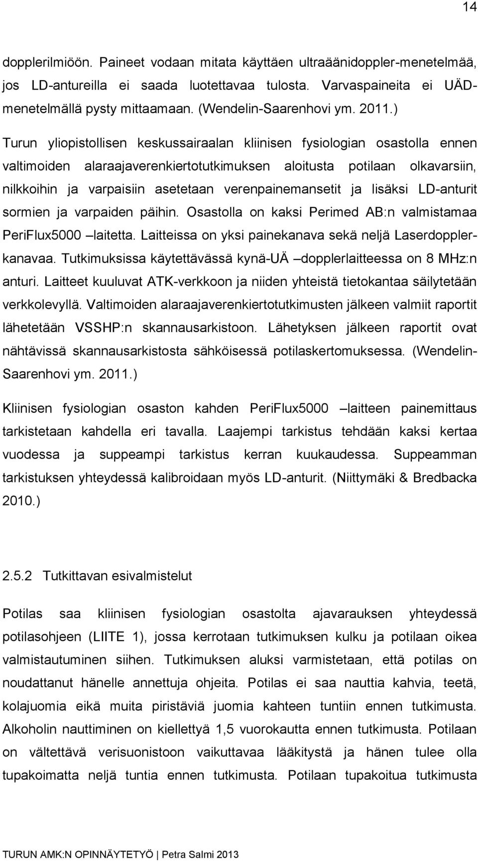 ) Turun yliopistollisen keskussairaalan kliinisen fysiologian osastolla ennen valtimoiden alaraajaverenkiertotutkimuksen aloitusta potilaan olkavarsiin, nilkkoihin ja varpaisiin asetetaan