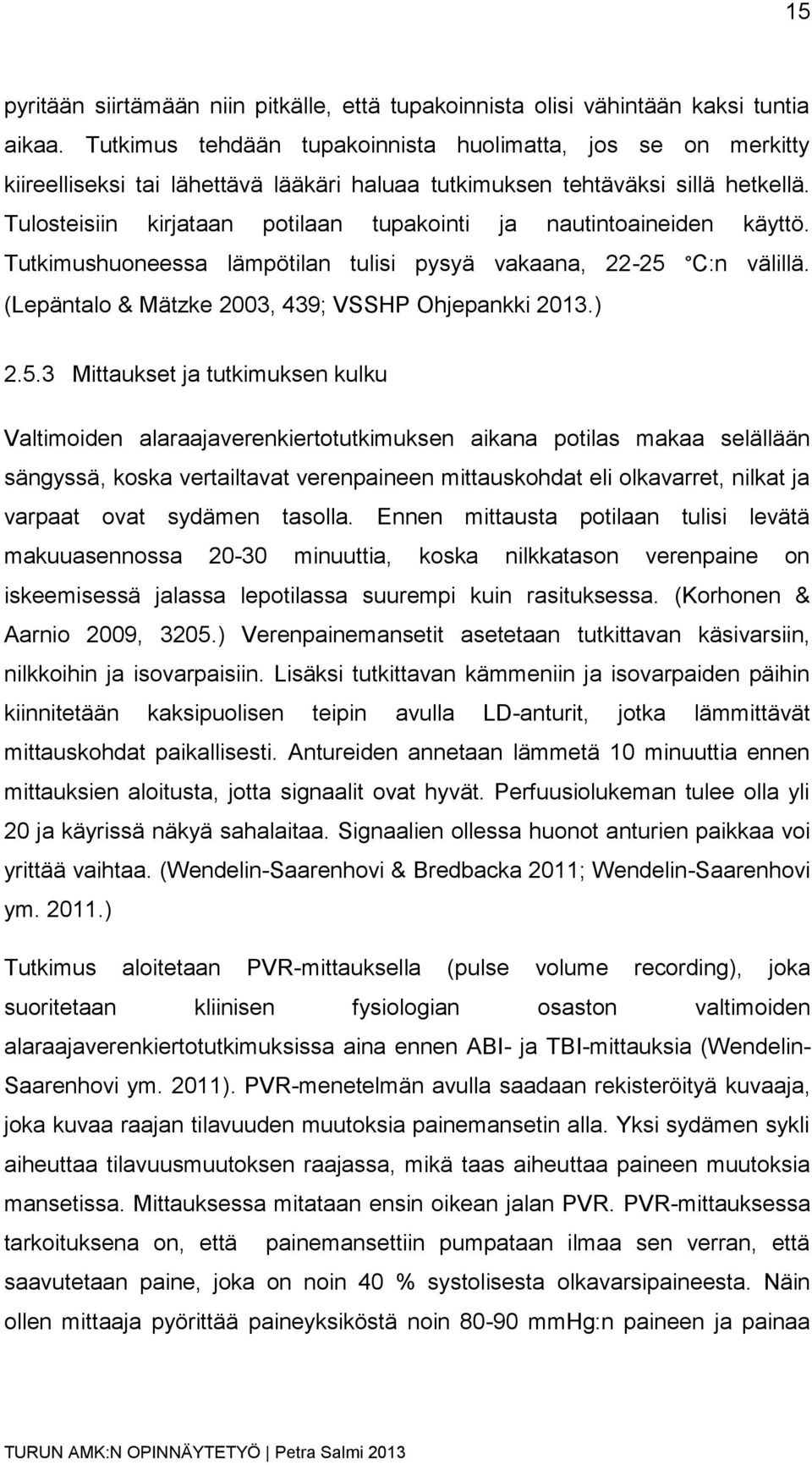 Tulosteisiin kirjataan potilaan tupakointi ja nautintoaineiden käyttö. Tutkimushuoneessa lämpötilan tulisi pysyä vakaana, 22-25 