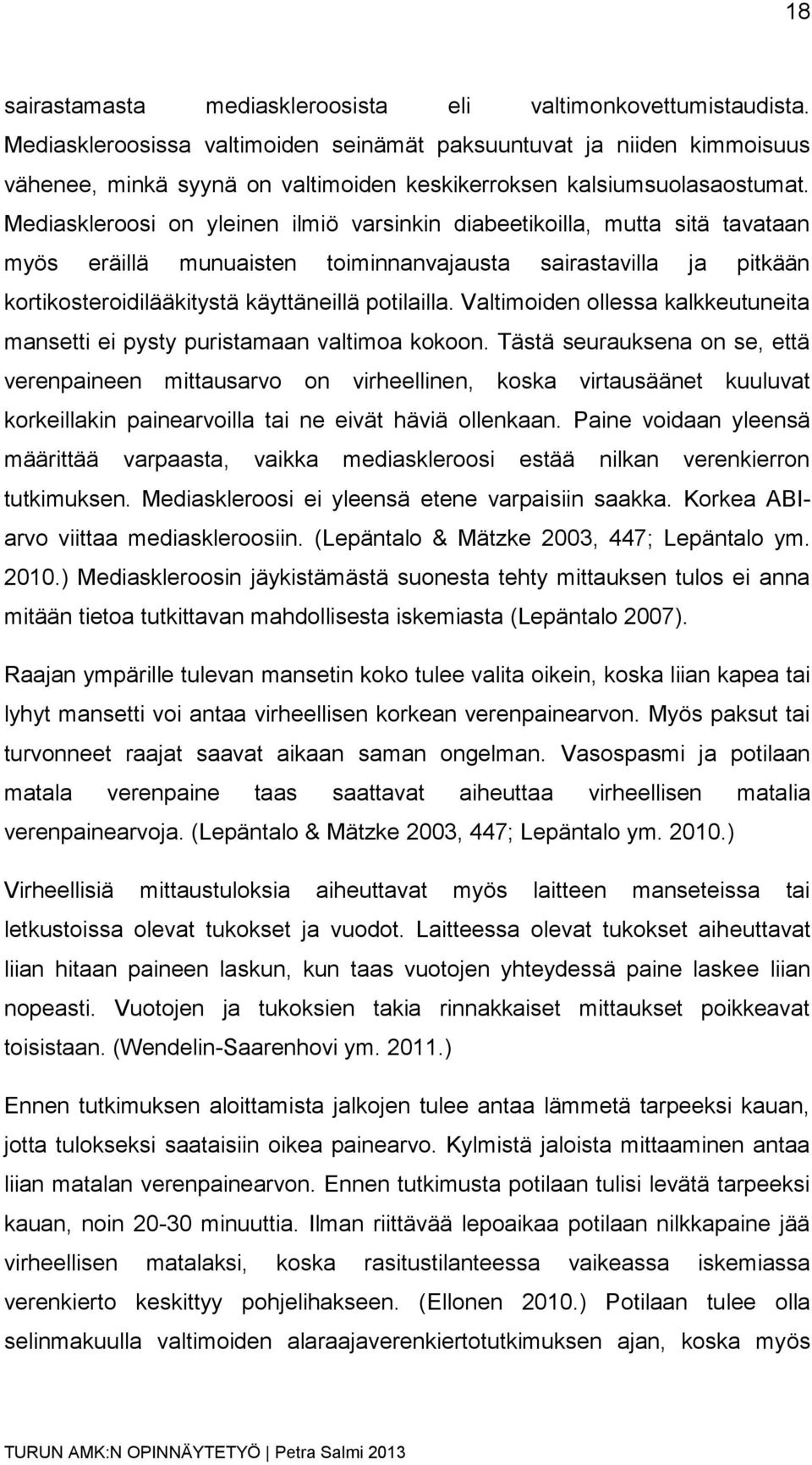 Mediaskleroosi on yleinen ilmiö varsinkin diabeetikoilla, mutta sitä tavataan myös eräillä munuaisten toiminnanvajausta sairastavilla ja pitkään kortikosteroidilääkitystä käyttäneillä potilailla.