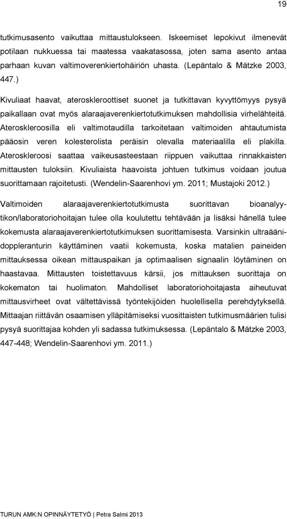 Ateroskleroosilla eli valtimotaudilla tarkoitetaan valtimoiden ahtautumista pääosin veren kolesterolista peräisin olevalla materiaalilla eli plakilla.