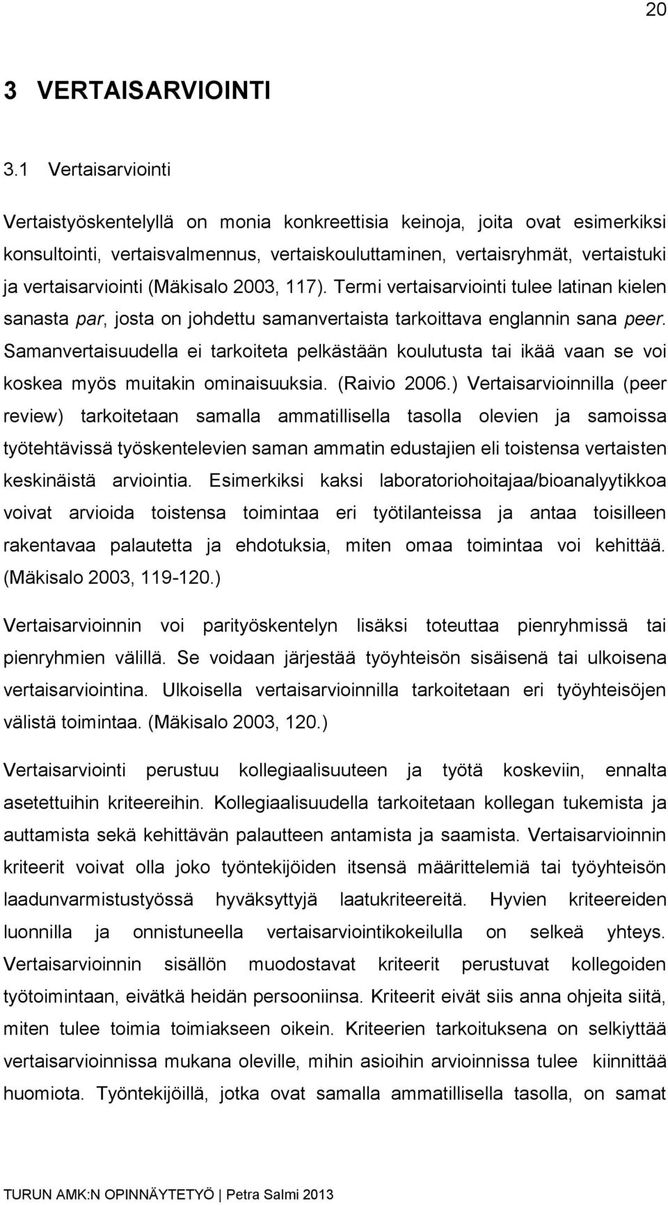 (Mäkisalo 2003, 117). Termi vertaisarviointi tulee latinan kielen sanasta par, josta on johdettu samanvertaista tarkoittava englannin sana peer.