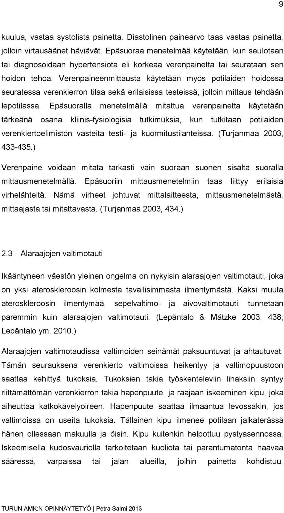 Verenpaineenmittausta käytetään myös potilaiden hoidossa seuratessa verenkierron tilaa sekä erilaisissa testeissä, jolloin mittaus tehdään lepotilassa.