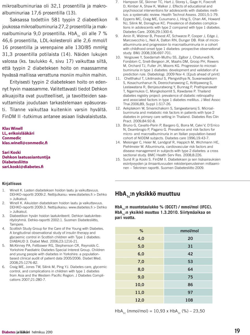 HbA 1c oli alle 7 % 46,6 prosentilla, LDL-kolesteroli alle 2,6 mmol/l 16 prosentilla ja verenpaine alle 130/85 mmhg 31,3 prosentilla potilaista (14). Näiden lukujen valossa (ks.
