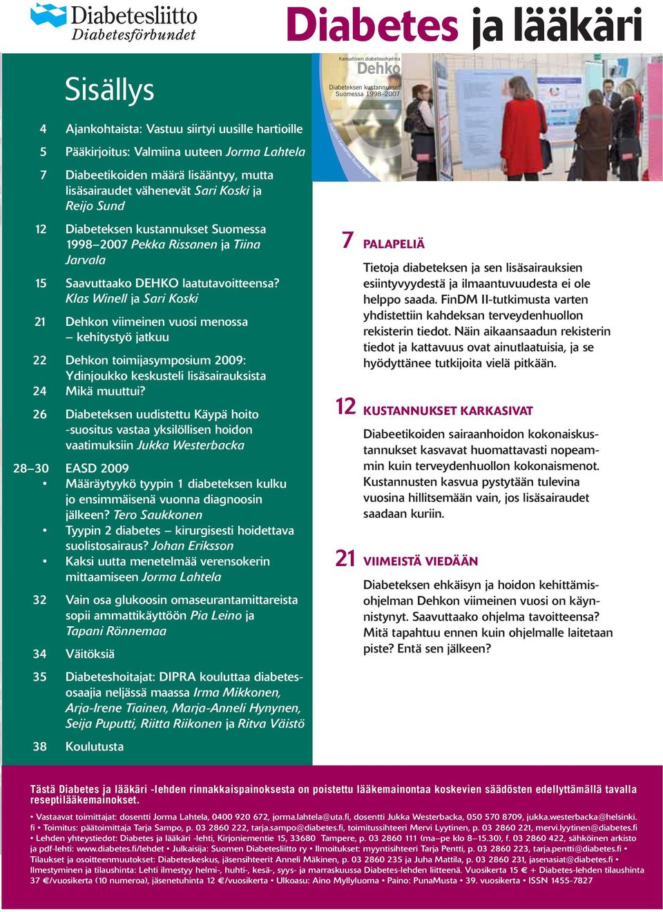 Klas Winell ja Sari Koski 21 Dehkon viimeinen vuosi menossa kehitystyö jatkuu 22 Dehkon toimijasymposium 2009: Ydinjoukko keskusteli lisäsairauksista 24 Mikä muuttui?