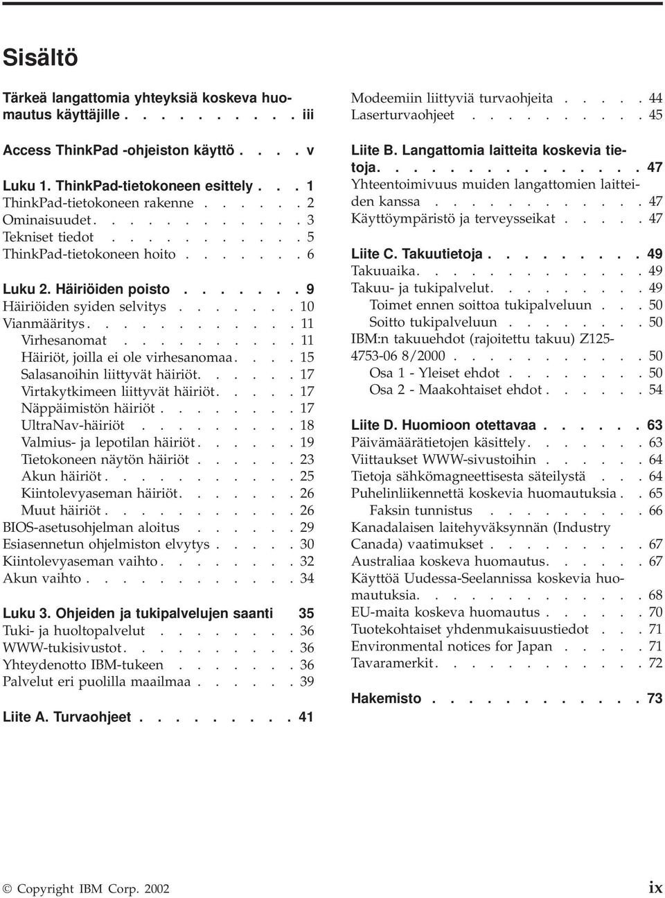 ........... 11 Virhesanomat.......... 11 Häiriöt, joilla ei ole virhesanomaa.... 15 Salasanoihin liittyvät häiriöt...... 17 Virtakytkimeen liittyvät häiriöt..... 17 Näppäimistön häiriöt.