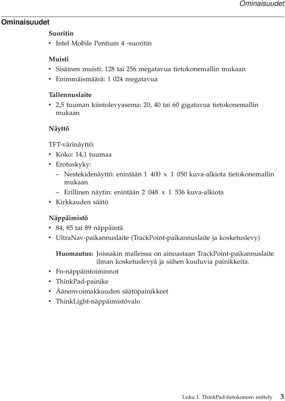 mukaan Erillinen näytin: enintään 2 048 x 1 536 kuva-alkiota v Kirkkauden säätö Näppäimistö v 84, 85 tai 89 näppäintä v UltraNav-paikannuslaite (TrackPoint-paikannuslaite ja kosketuslevy) Huomautus: