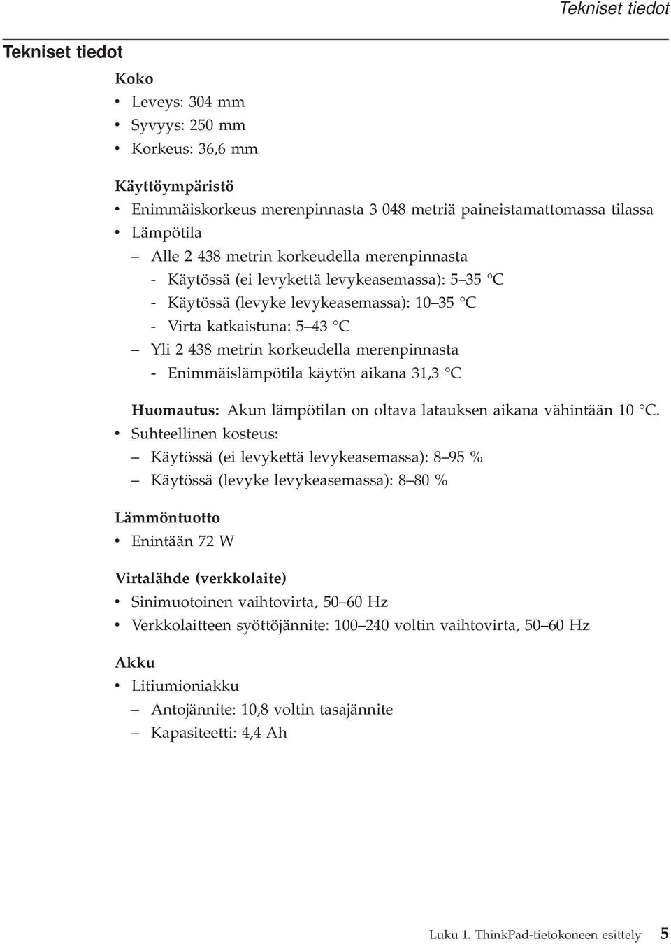 merenpinnasta - Enimmäislämpötila käytön aikana 31,3 C Huomautus: Akun lämpötilan on oltava latauksen aikana vähintään 10 C.