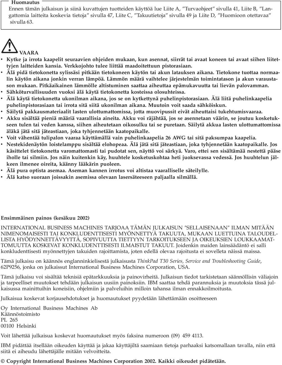 Verkkojohto tulee liittää maadoitettuun pistorasiaan. v Älä pidä tietokonetta sylissäsi pitkään tietokoneen käytön tai akun latauksen aikana.